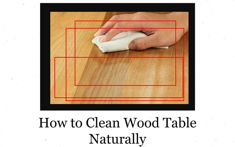 How to Clean Wood Table Naturally (Best 7+ Fast Ways)