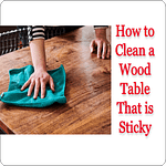 How to Clean a Wood Table That is Sticky